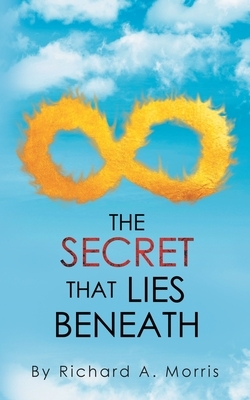 The Secret That Lies Beneath by Richard a. Morris