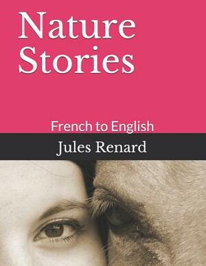 Nature Stories: French to English by Jules Renard
