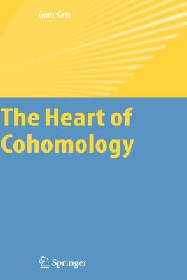 The Heart of Cohomology by Goro Kato