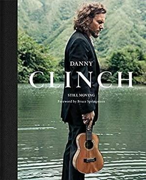 Danny Clinch: Still Moving by Bruce Springsteen, Danny Clinch