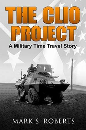 The Clio Project: A Military Time Travel Story by Mark Roberts