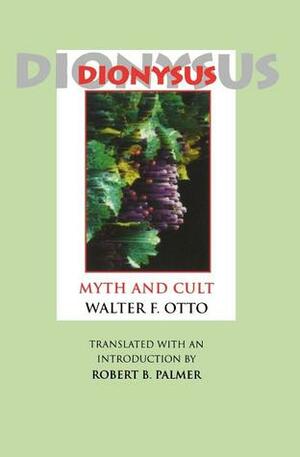 Dionysus, Myth and Cult by Walter F. Otto