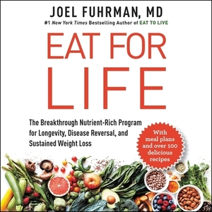 Eat for Life: The Breakthrough Nutrient-Rich Program for Longevity, Disease Reversal, and Sustained Weight Loss by 
