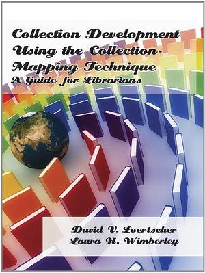 Collection Development Using the Collection Mapping Technique: A Guide for Librarians by David V. Loertscher