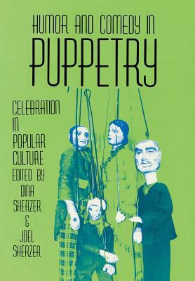 Humor and Comedy in Puppetry: Celebration in Popular Culture by Dina Sherzer