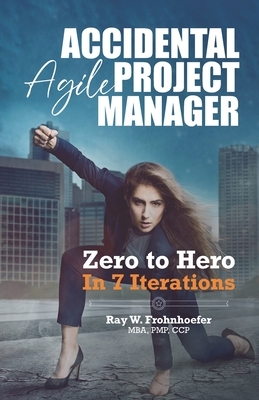 Accidental Agile Project Manager: Zero to Hero in 7 Iterations by 