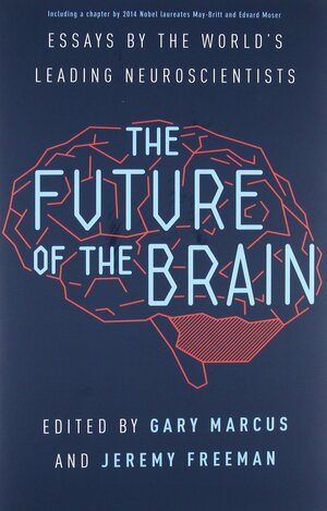 The Future of the Brain: Essays by the World's Leading Neuroscientists by Gary F. Marcus