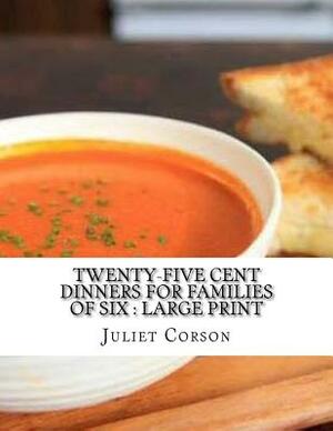 Twenty-Five Cent Dinners for Families of Six: Large Print by Juliet Corson