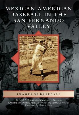 Mexican American Baseball in the San Fernando Valley by Richard A. Santillan, Christopher Docter, Victoria C. Norton