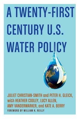 A Twenty-First Century Us Water Policy by Peter H. Gleick, Juliet Christian-Smith