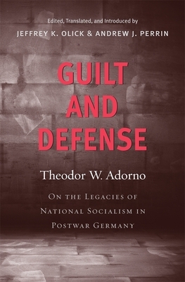 Guilt and Defense: On the Legacies of National Socialism in Postwar Germany by Theodor W. Adorno