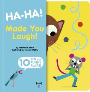 Ha-Ha! Made You Laugh!: Includes 10 Big and Funny Flaps by Stephanie Babin