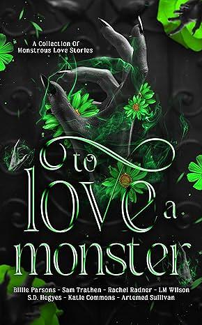 To Love A Monster: A Collection of Monstrous Love Stories by Billie Parsons