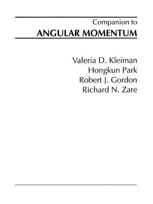 A Companion to Angular Momentum by Robert J. Gordon, Hongkun Park, Valeria D. Kleiman