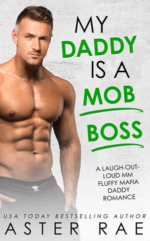 My Daddy Is A Mob Boss by Aster Rae, Aster Rae