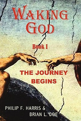 Waking God: Book One: The Journey Begins by Brian L. Doe, Philip F. Harris