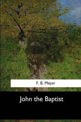 John the Baptist by F. B. Meyer