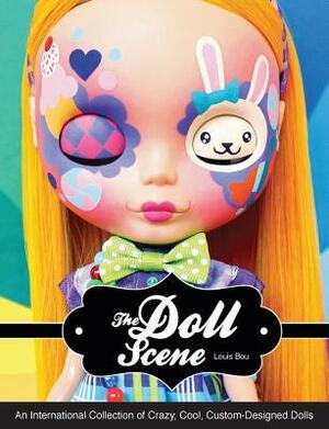 The Doll Scene: An International Collection of Crazy, Cool, Custom-Designed Dolls by Louis Bou
