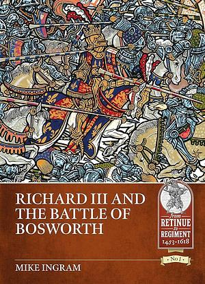 Richard III and the Battle of Bosworth by Mike Ingram