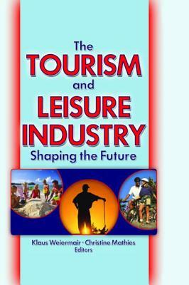 The Tourism and Leisure Industry: Shaping the Future by Kaye Sung Chon