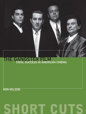 The Gangster Film: Fatal Success in American Cinema by Ron Wilson