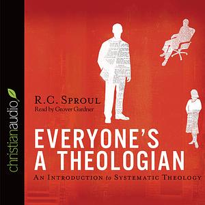 Everyone's a Theologian: An Introduction to Systematic Theology by R.C. Sproul