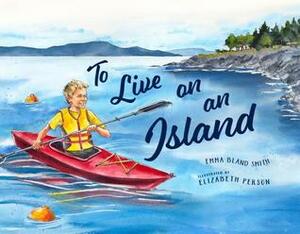 To Live on an Island by Emma Bland Smith, Elizabeth Person