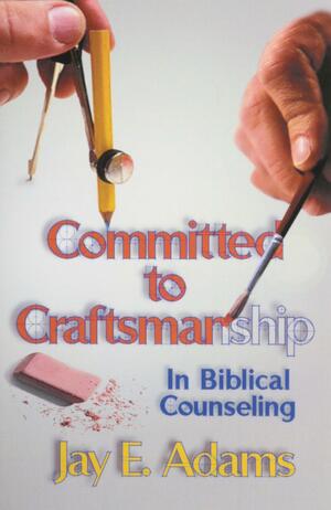 Committed to Craftmanship by Jay E. Adams