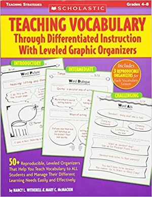 Teaching Vocabulary Through Differentiated Instruction With Leveled Graphic Organizers: 50+ Reproducible, Leveled Organizers That Help You Teach Vocabulary to ALL Students and Manage Their Different Learning Needs Easily and Effectively by Nancy L. Witherell