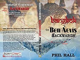 Bangkok To Ben Nevis Backwards!: How not to emigrate! by Phil Hall