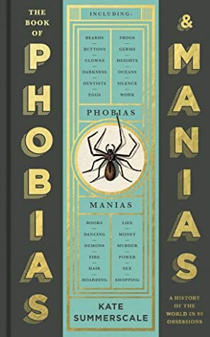 The Book of Phobias and Manias: A History of the World in 99 Obsessions by Kate Summerscale