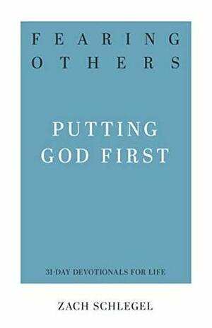 Fearing Others: Putting God First by Zach Schlegel