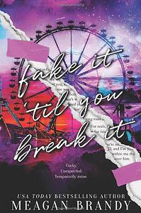 Fake It 'Til You Break It by Meagan Brandy