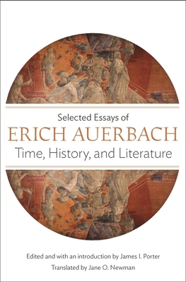 Time, History, and Literature: Selected Essays of Erich Auerbach by Erich Auerbach