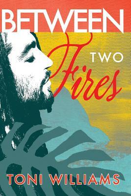 Between Two Fires by Toni Williams