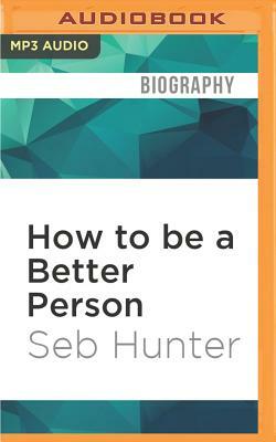 How to Be a Better Person by Seb Hunter