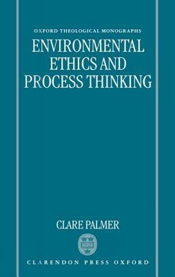 Environmental Ethics and Process Thinking by Clare Palmer