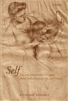 Self: Ancient and Modern Insights about Individuality, Life, and Death by Richard Sorabji