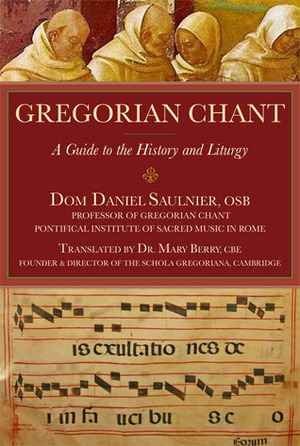 Gregorian Chant: A Guide to the History and Liturgy by Daniel Saulnier, Mary Berry