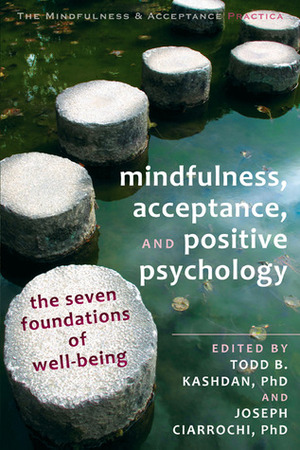 Mindfulness, Acceptance, and Positive Psychology: The Seven Foundations of Well-Being by Todd Kashdan, Joseph V. Ciarrochi