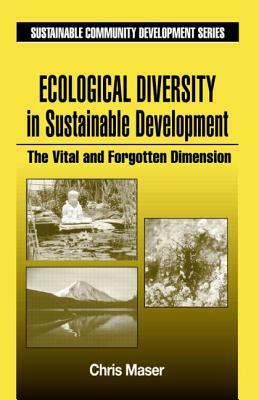 Ecological Diversity in Sustainable Development: The Vital and Forgotten Dimension by Chris Maser