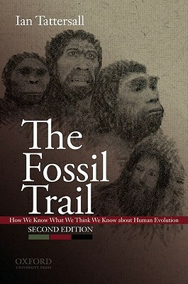 The Fossil Trail: How We Know What We Think We Know about Human Evolution by Ian Tattersall