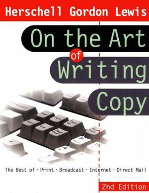 On the Art of Writing Copy: The Best of Print, Broadcast, Internet, Direct Mail by Herschell Gordon Lewis