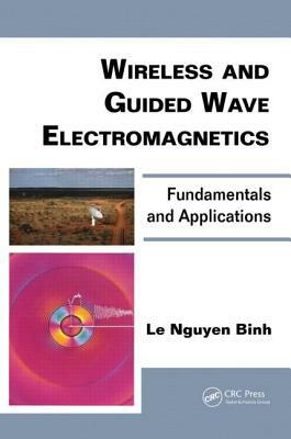 Wireless and Guided Wave Electromagnetics: Fundamentals and Applications by Le Nguyen Binh