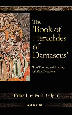 The 'book of Heraclides of Damascus': The Theological Apologia of Mar Nestorius by Paul Bedjan