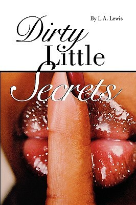 Dirty Little Secrets by L. a. Lewis