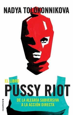 El libro Pussy Riot: De la alegría subversiva a la acción directa by Nadya Tolokonnikova