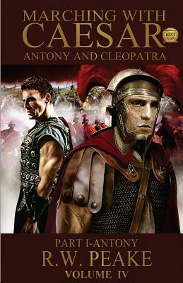 Marching With Caesar-Antony and Cleopatra: Part I-Antony by R. W. Peake