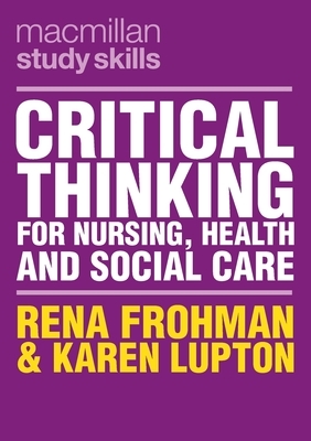 Critical Thinking for Nursing, Health and Social Care by Karen Lupton, Rena Frohman