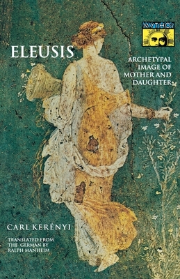 Eleusis: Archetypal Image of Mother and Daughter by Carl Kerenyi, Carl Kerényi